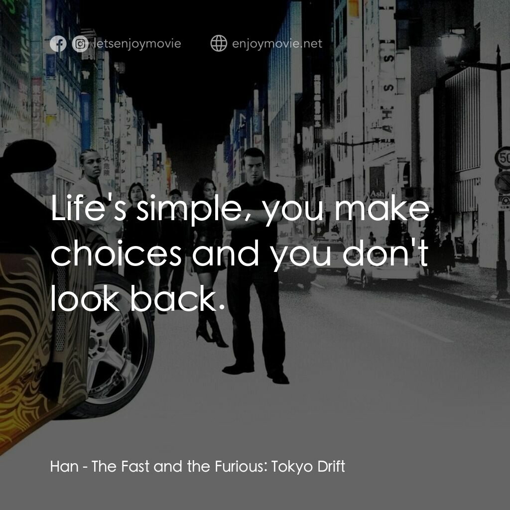 狂野極速：飄移東京電影對白：Han:  Life's simple, you make choices and you don't look back.
