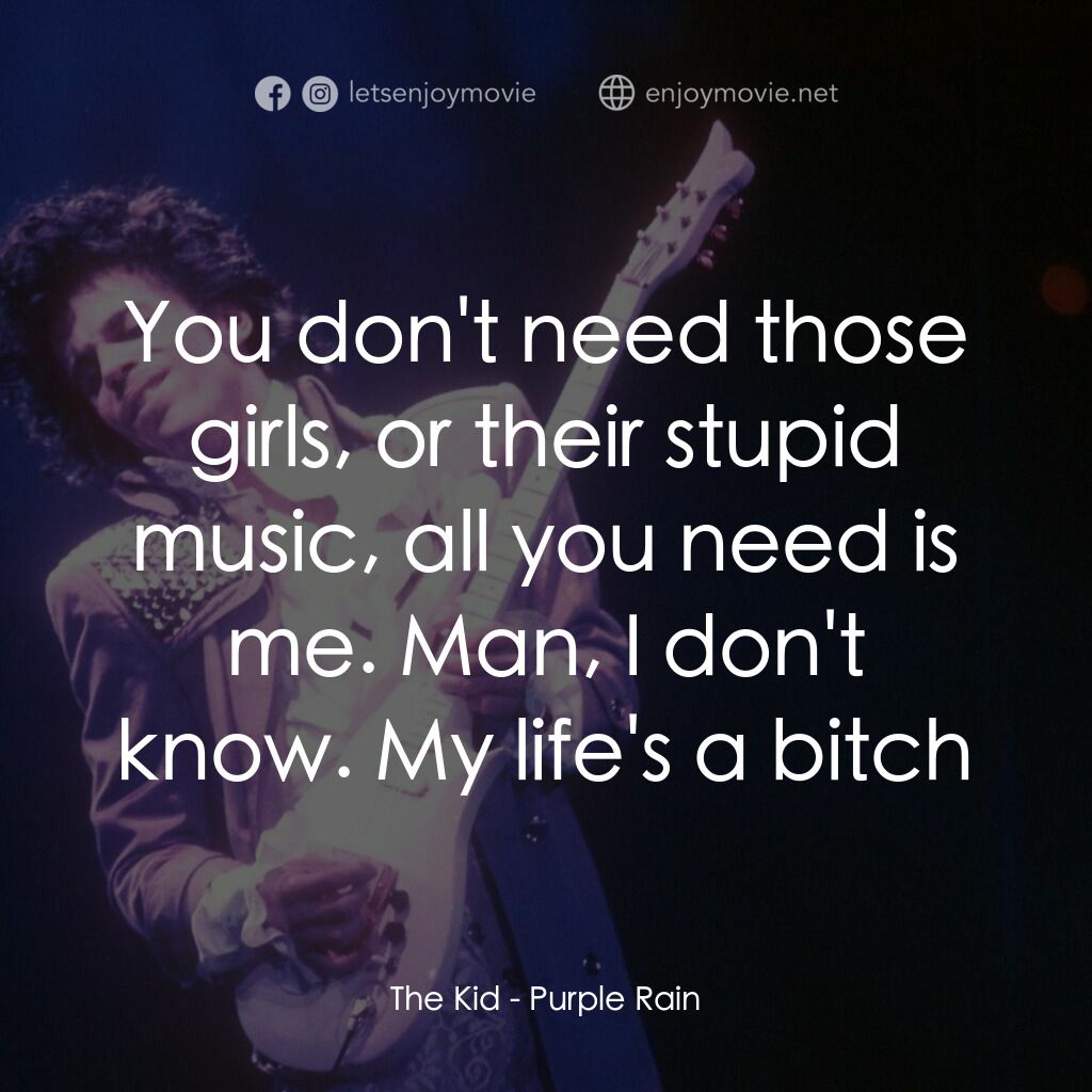 紫雨紅唇電影對白：The Kid:  You don't need those girls, or their stupid music, all you need is me. 