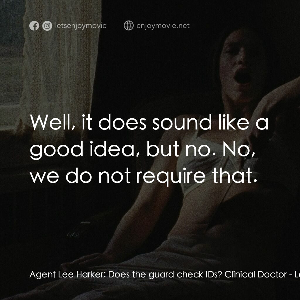 長腿電影對白：Agent Lee Harker:  Does the guard check IDs? Clinical Doctor:  Well, it does soun