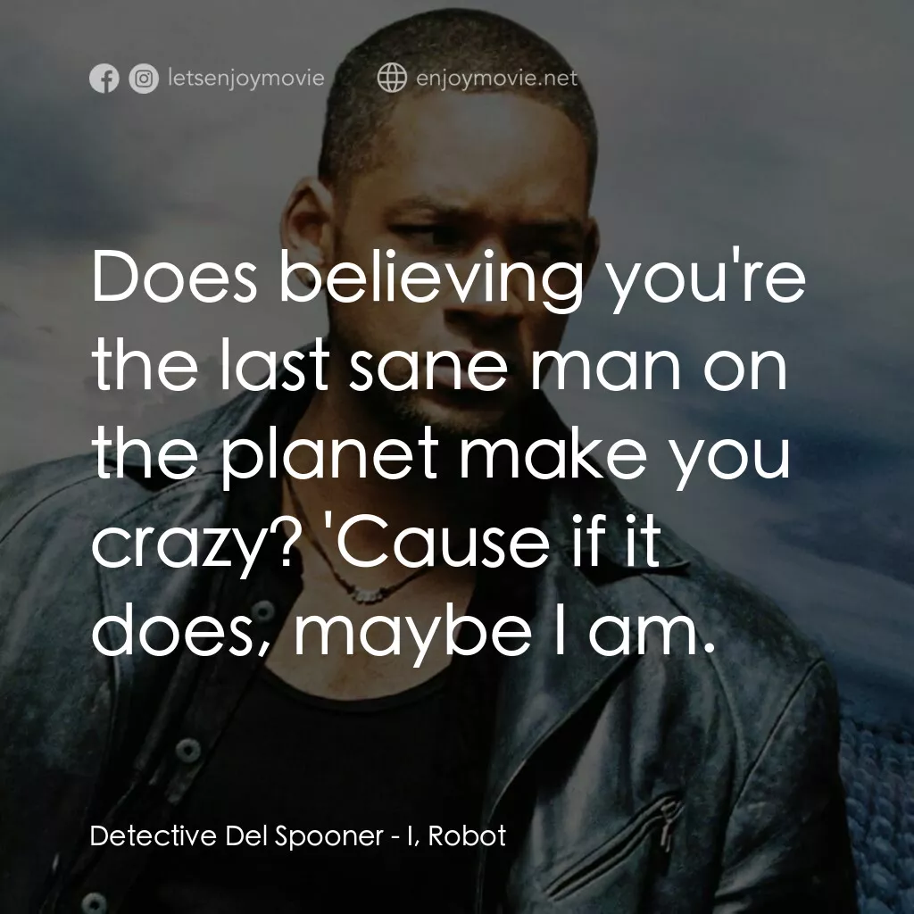 機械公敵電影對白：Detective Del Spooner:  Does believing you're the last sane man on the planet mak