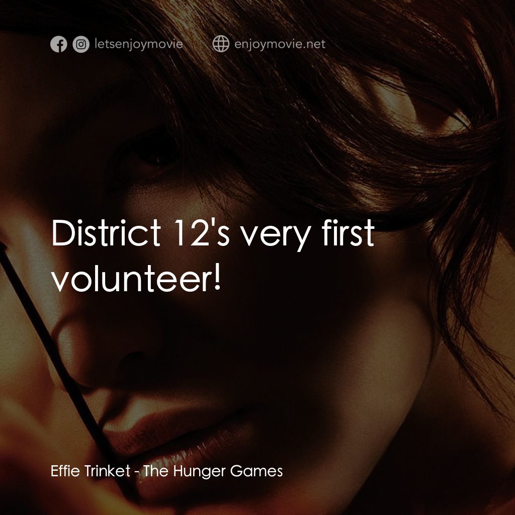 飢餓遊戲電影對白：Effie Trinket: District 12's very first volunteer!