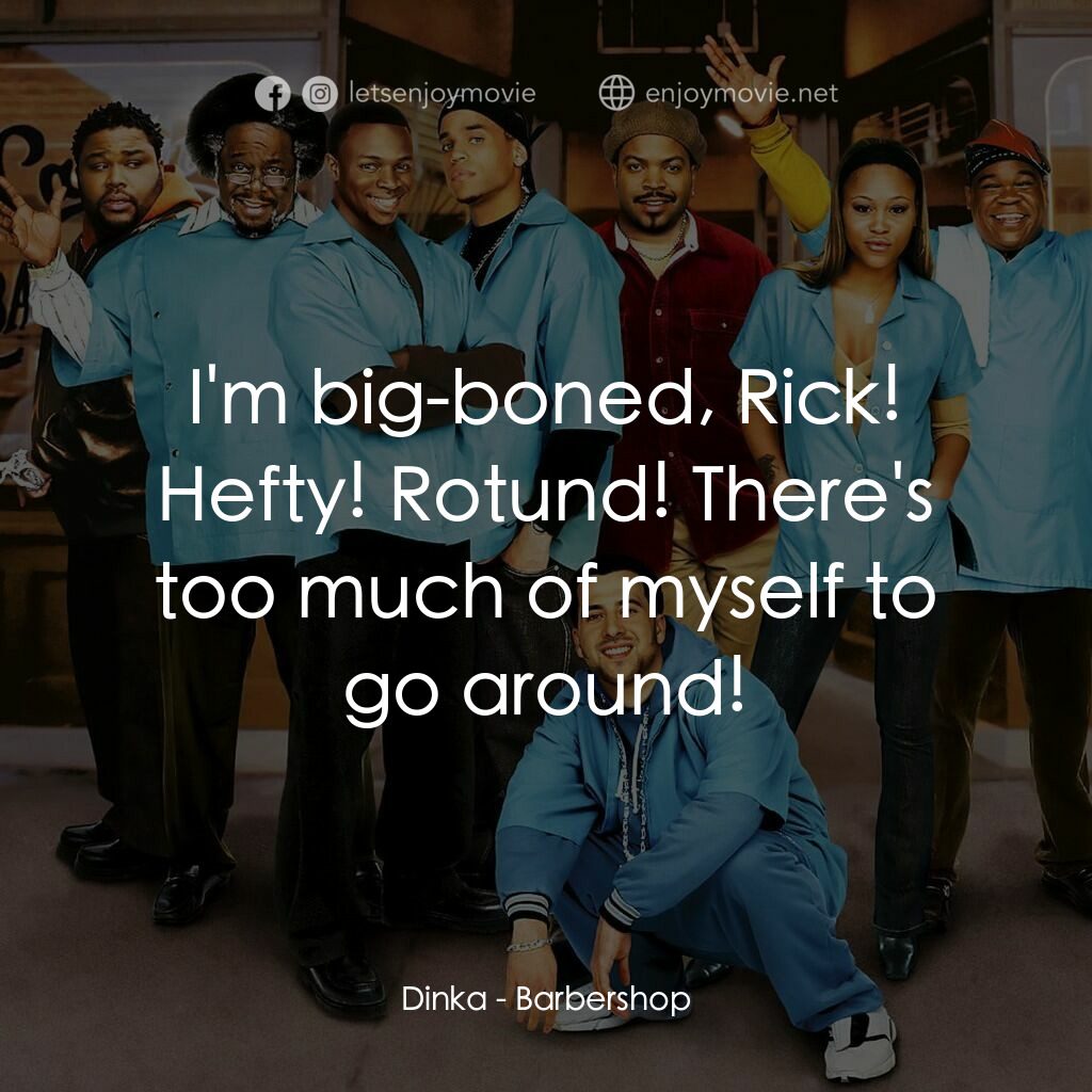 哈啦大髮師電影對白：Dinka:  I'm big-boned, Rick! Hefty! Rotund! There's too much of myself to go arou