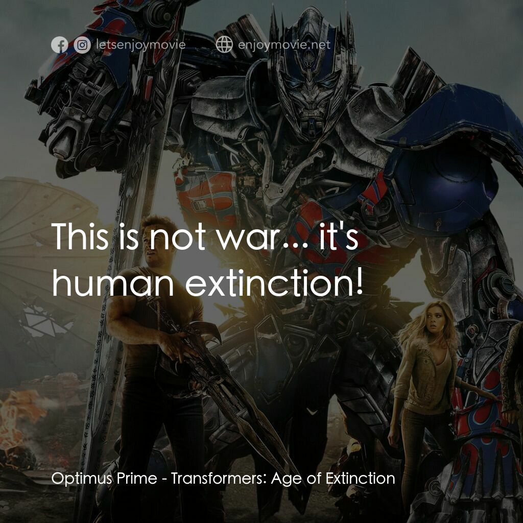變形金剛：殲滅世紀電影對白：Optimus Prime:  This is not war... it's human extinction!