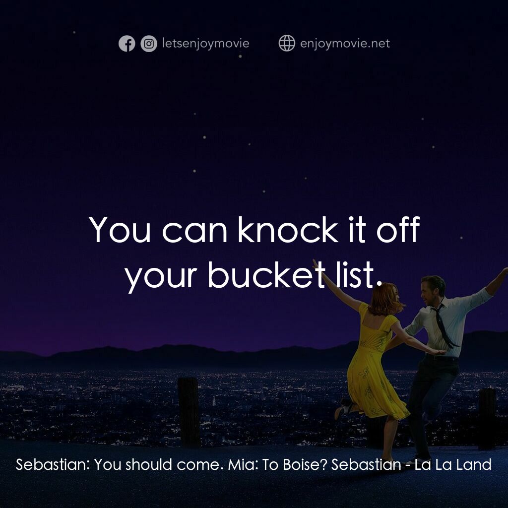 星聲夢裡人電影對白：Sebastian:  You should come. Mia:  To Boise? Sebastian:  You can knock it off you