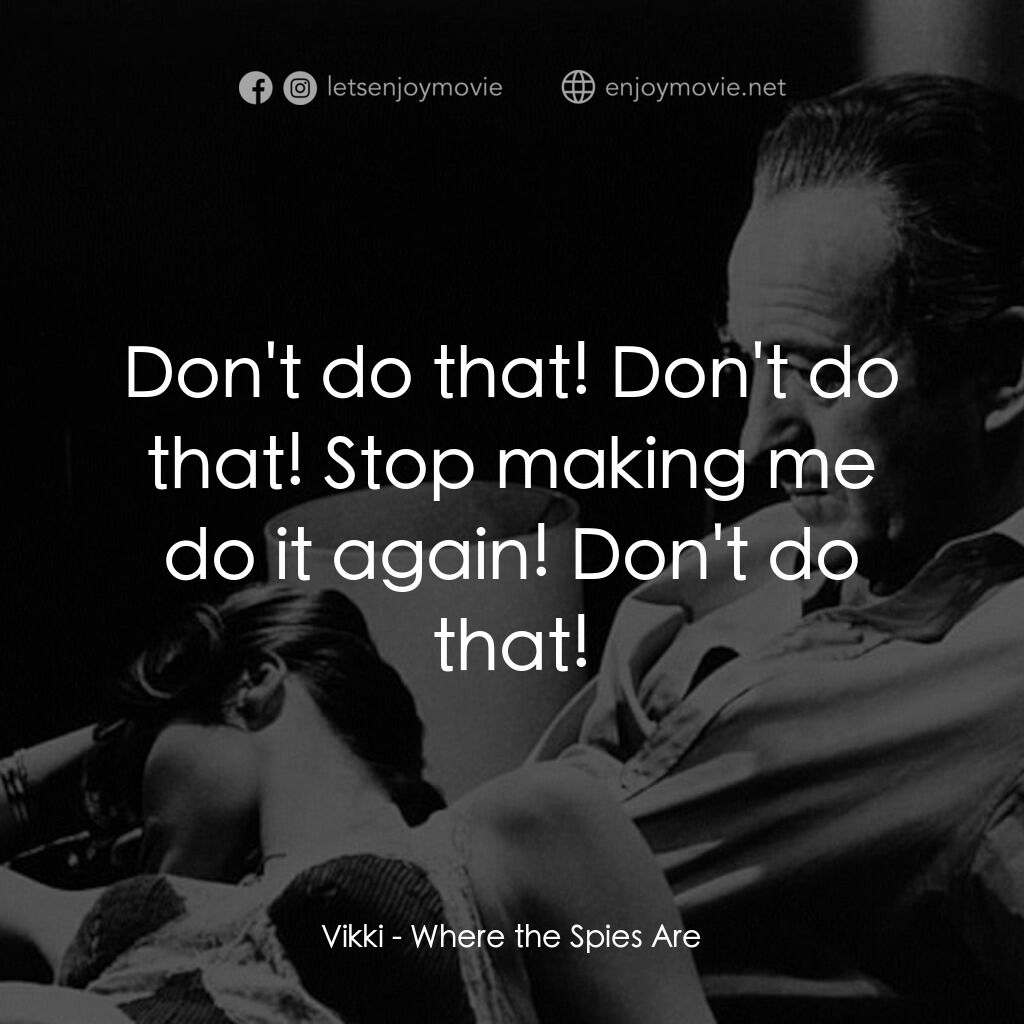 Where the Spies Are電影對白：Vikki:  Don't do that! Don't do that! Stop making me do it again! Don't do that!