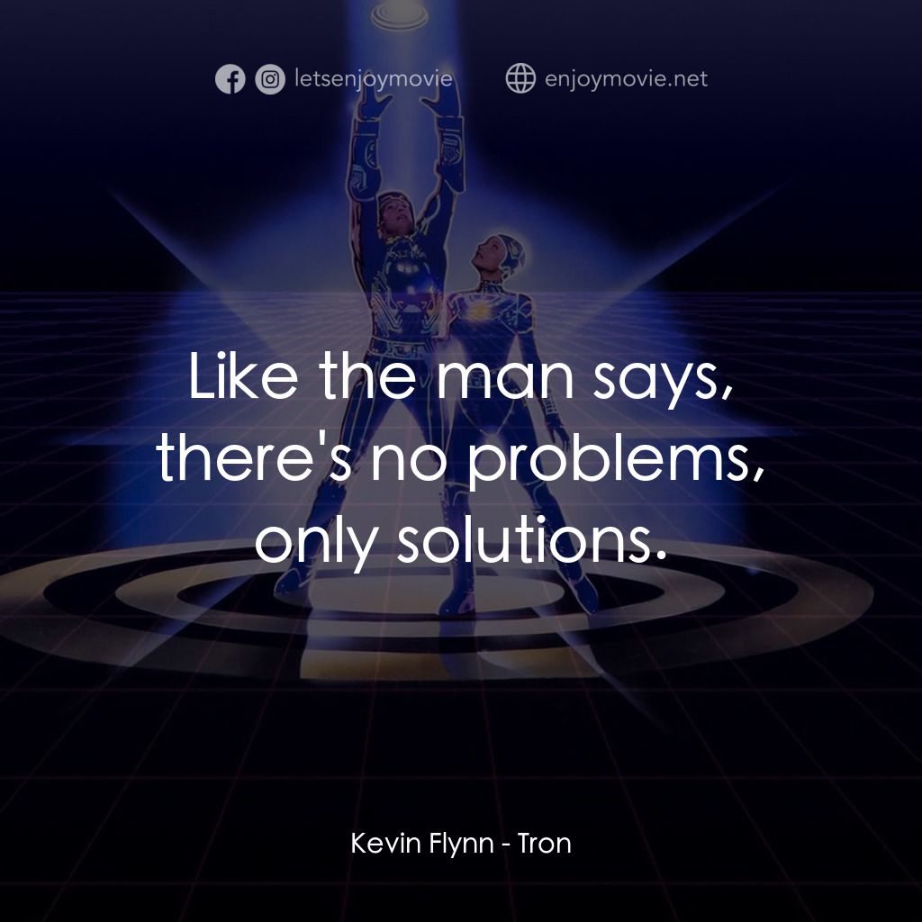 電子世界爭霸戰電影對白：Kevin Flynn: Like the man says, there's no problems, only solutions.