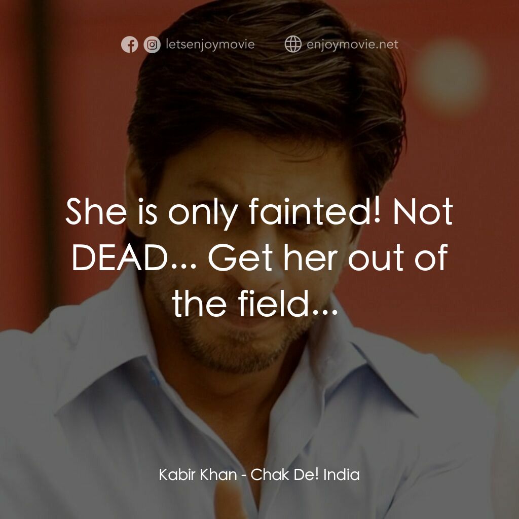 加油印度！電影對白：Kabir Khan:  She is only fainted! Not DEAD... Get her out of the field... 
