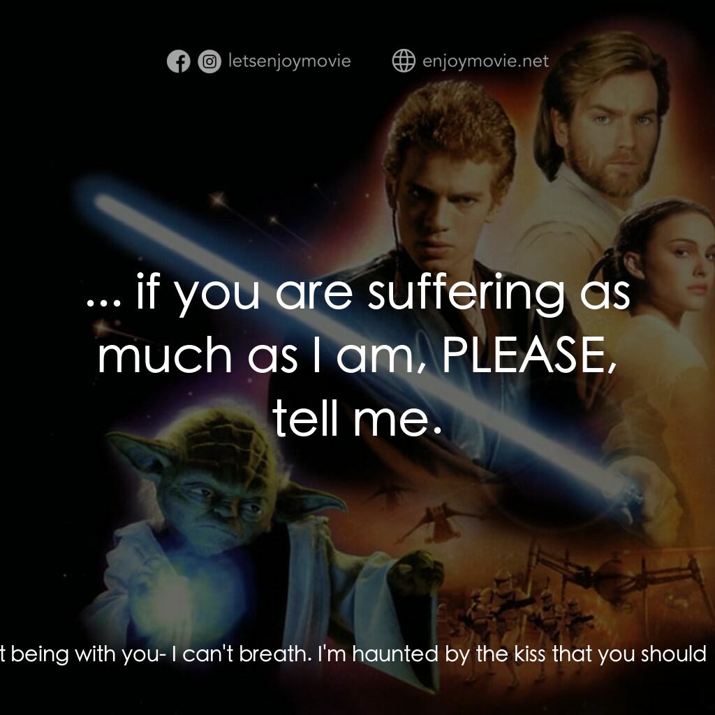 星球大戰前傳II：複製人侵略電影對白：Anakin:  From the moment I met you, all those years ago, not a day has gone by wh