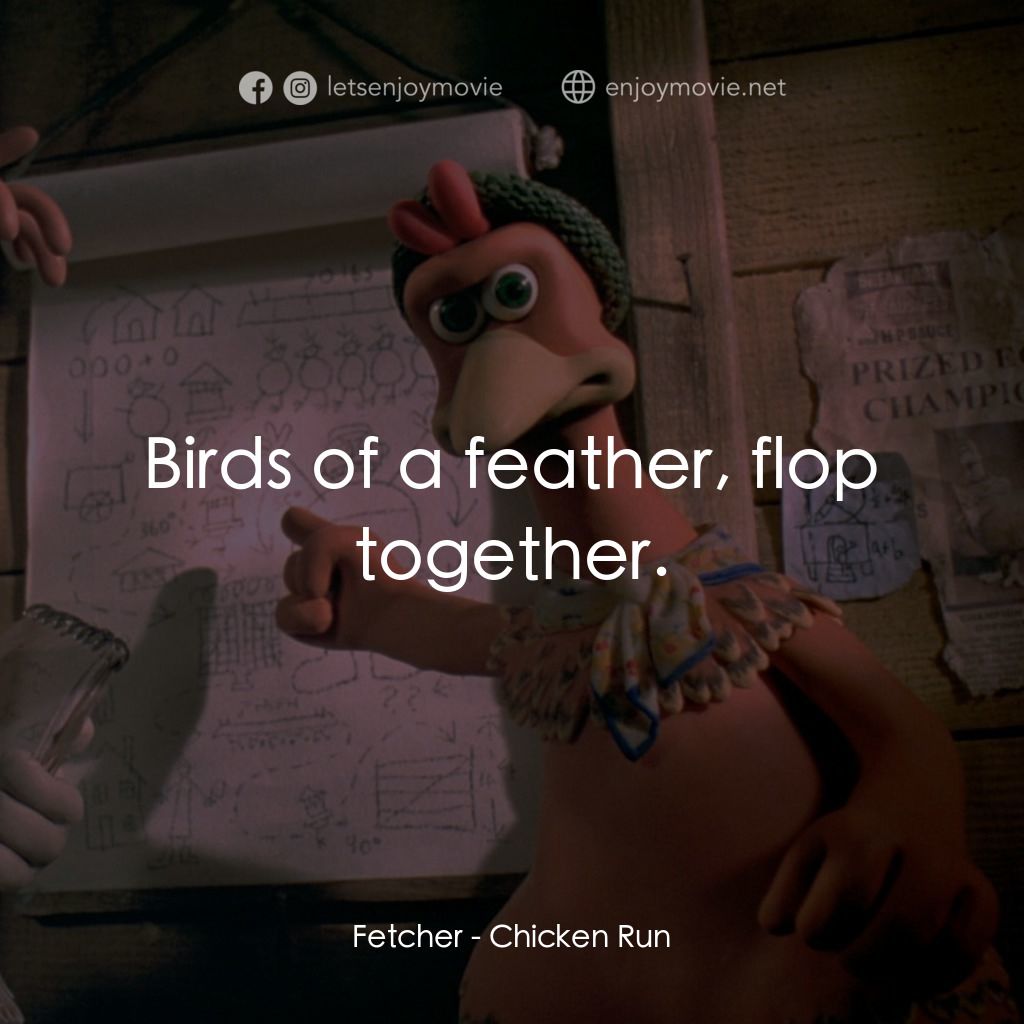 落跑雞!電影對白：Fetcher: Birds of a feather, flop together.