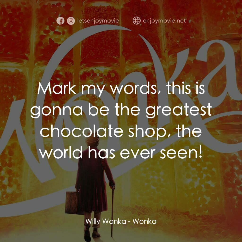旺卡電影對白：Willy Wonka:  Mark my words, this is gonna be the greatest chocolate shop, the wo