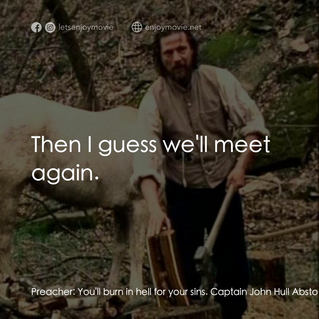 法老王的軍隊電影對白：Preacher:  You'll burn in hell for your sins. Captain John Hull Abston:  Then I g