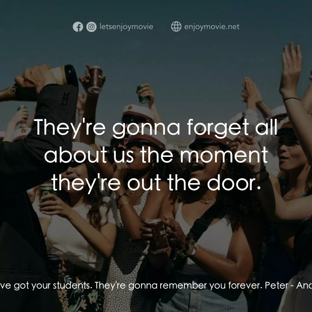 醉美的一課電影對白：Martin:  You've got your students. They're gonna remember you forever. Peter:  Th