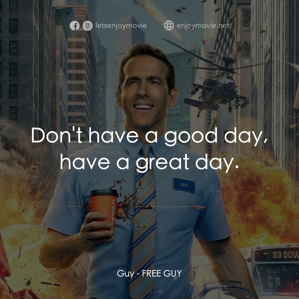 脫稿玩家電影對白：Guy:  Don't have a good day, have a great day.