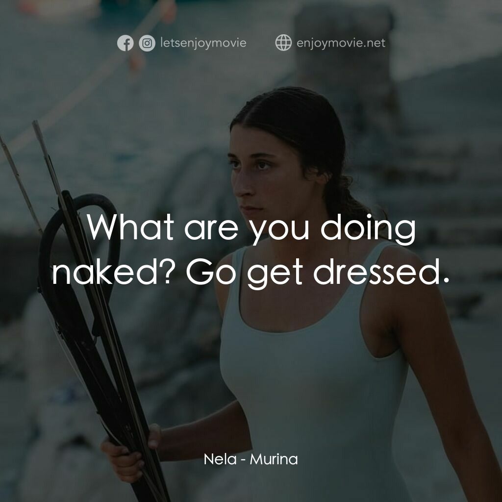 湛藍青春海電影對白：Nela:  What are you doing naked? Go get dressed.