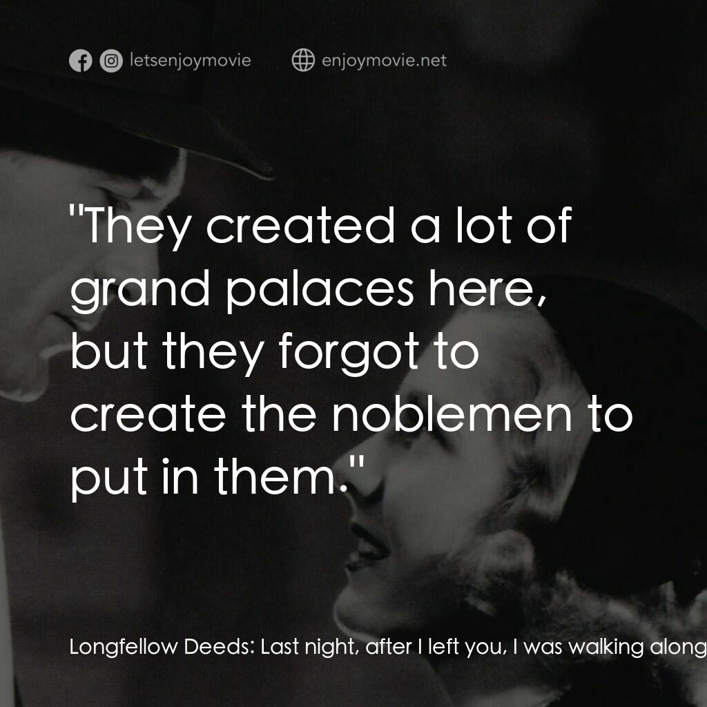 Mr. Deeds Goes to Town電影對白：Longfellow Deeds:  Last night, after I left you, I was walking along and looking 