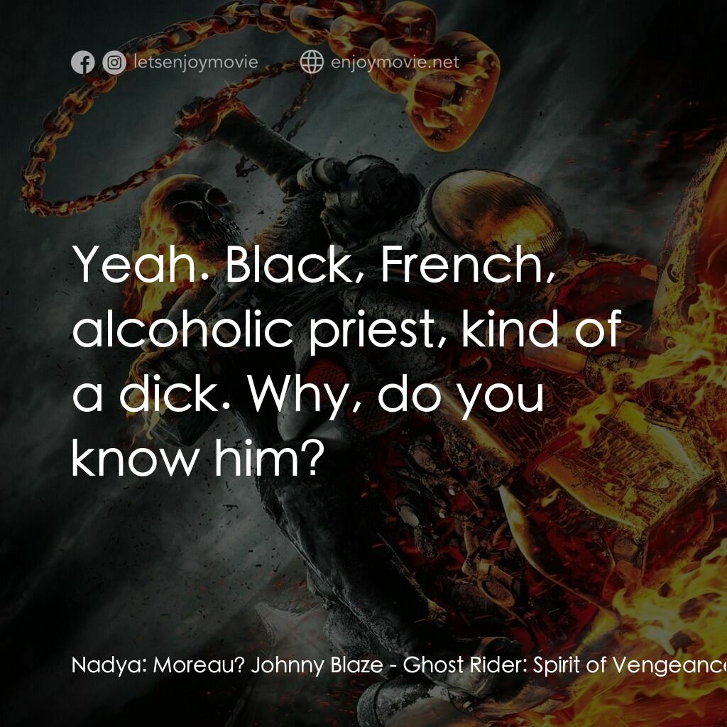惡靈戰警：復仇時刻電影對白：Nadya:  Moreau? Johnny Blaze:  Yeah. Black, French, alcoholic priest, kind of a d