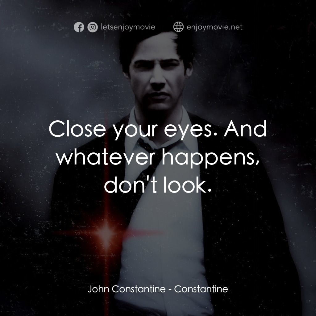 魔間行者電影對白：John Constantine: Close your eyes. And whatever happens, don't look.