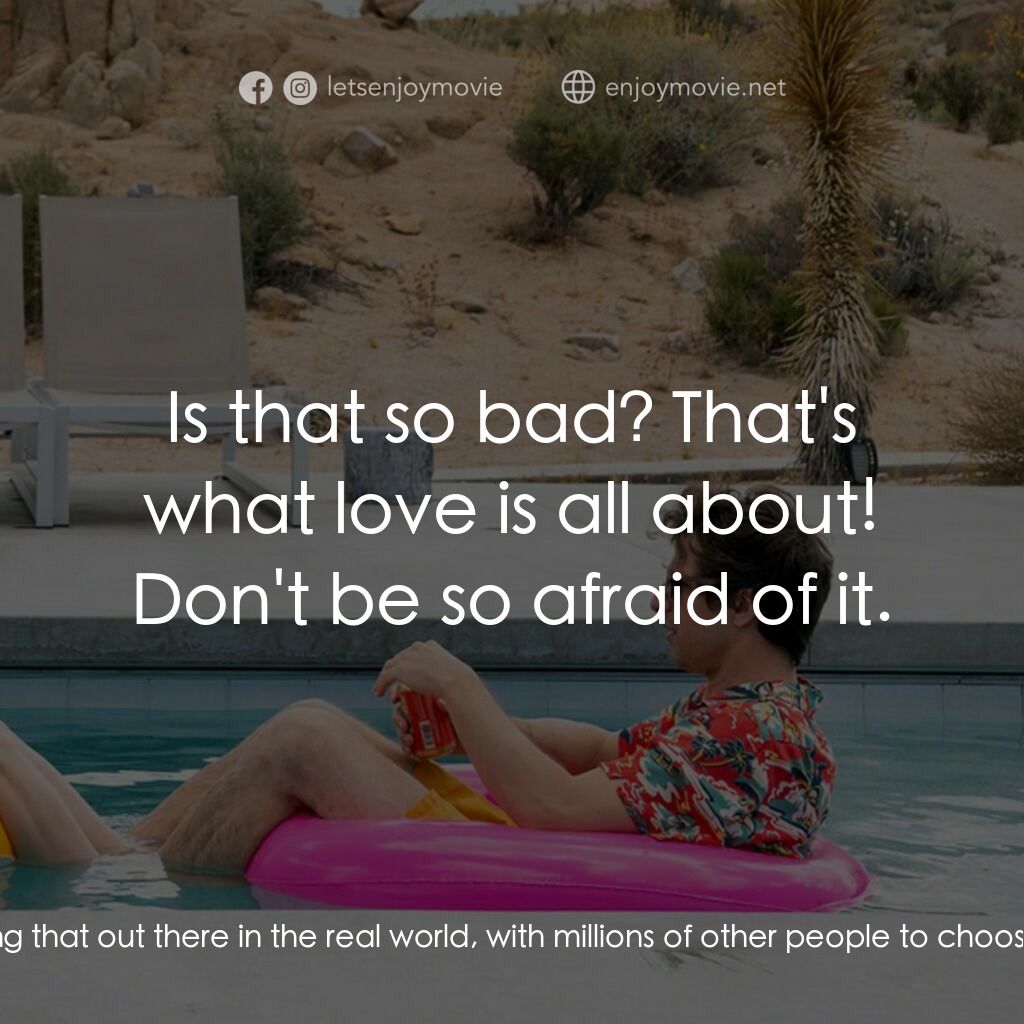 Palm Springs：戀愛假期無限LOOP電影對白：Nyles:  Look, I love you. Okay? Sarah:  What? Nyles:  I love you. Sarah:  You--Ho