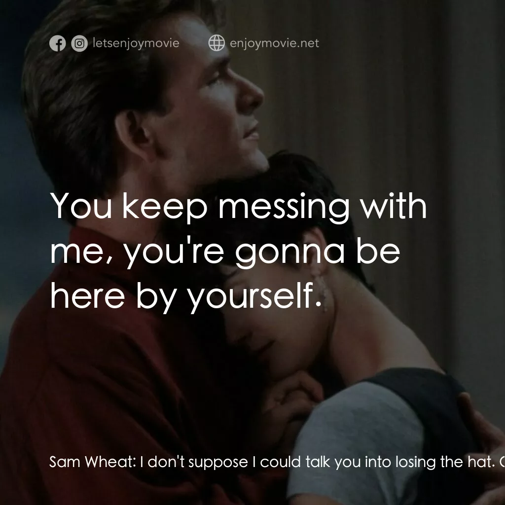 第六感生死戀電影對白：Sam Wheat:  I don't suppose I could talk you into losing the hat. Oda Mae Brown: 