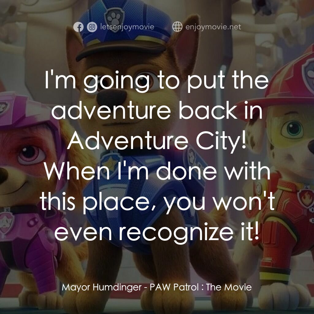 汪汪隊立大功大電影電影對白：Mayor Humdinger:  I'm going to put the adventure back in Adventure City! When I'm
