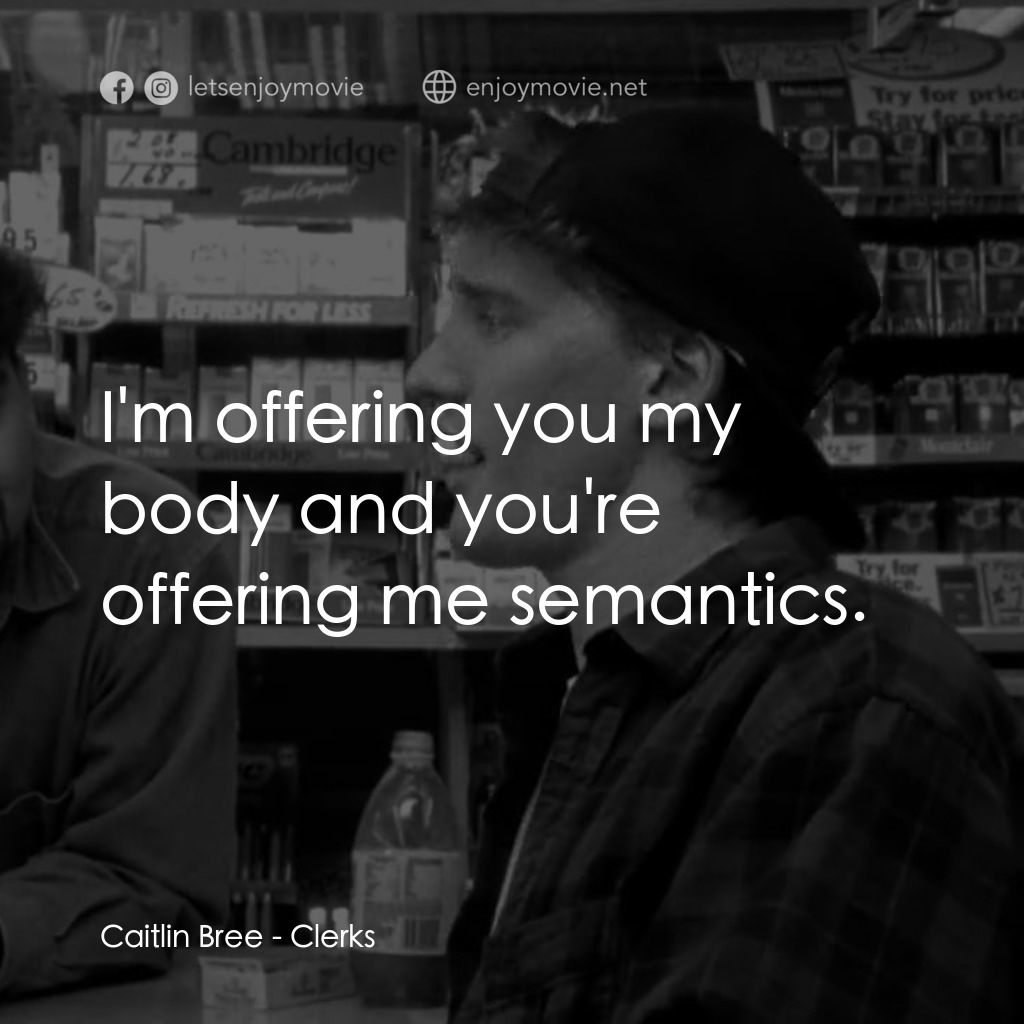 瘋狂店員電影對白：Caitlin Bree: I'm offering you my body and you're offering me semantics.