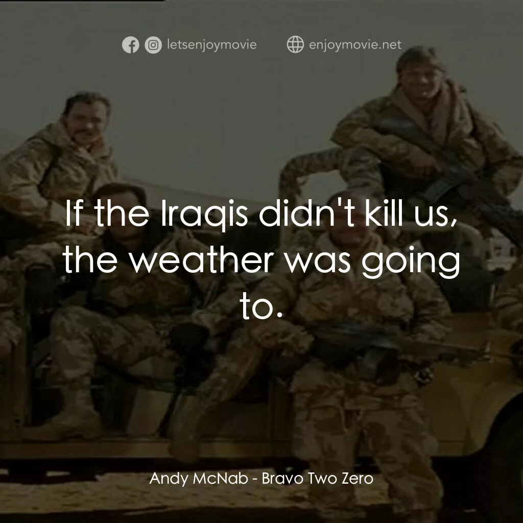 戰火實錄電影對白：Andy McNab:  If the Iraqis didn't kill us, the weather was going to.