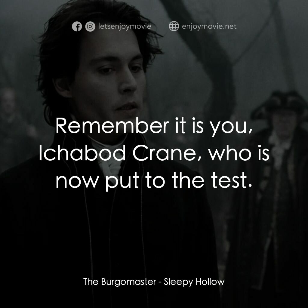 無頭谷電影對白：The Burgomaster:  Remember it is you, Ichabod Crane, who is now put to the test.