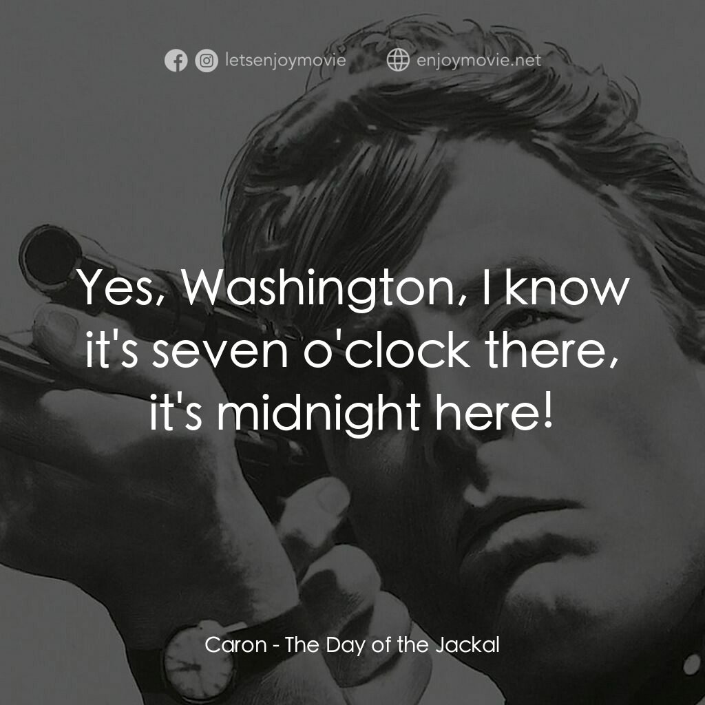 豺狼之日電影對白：Caron:  Yes, Washington, I know it's seven o'clock there, it's midnight here!