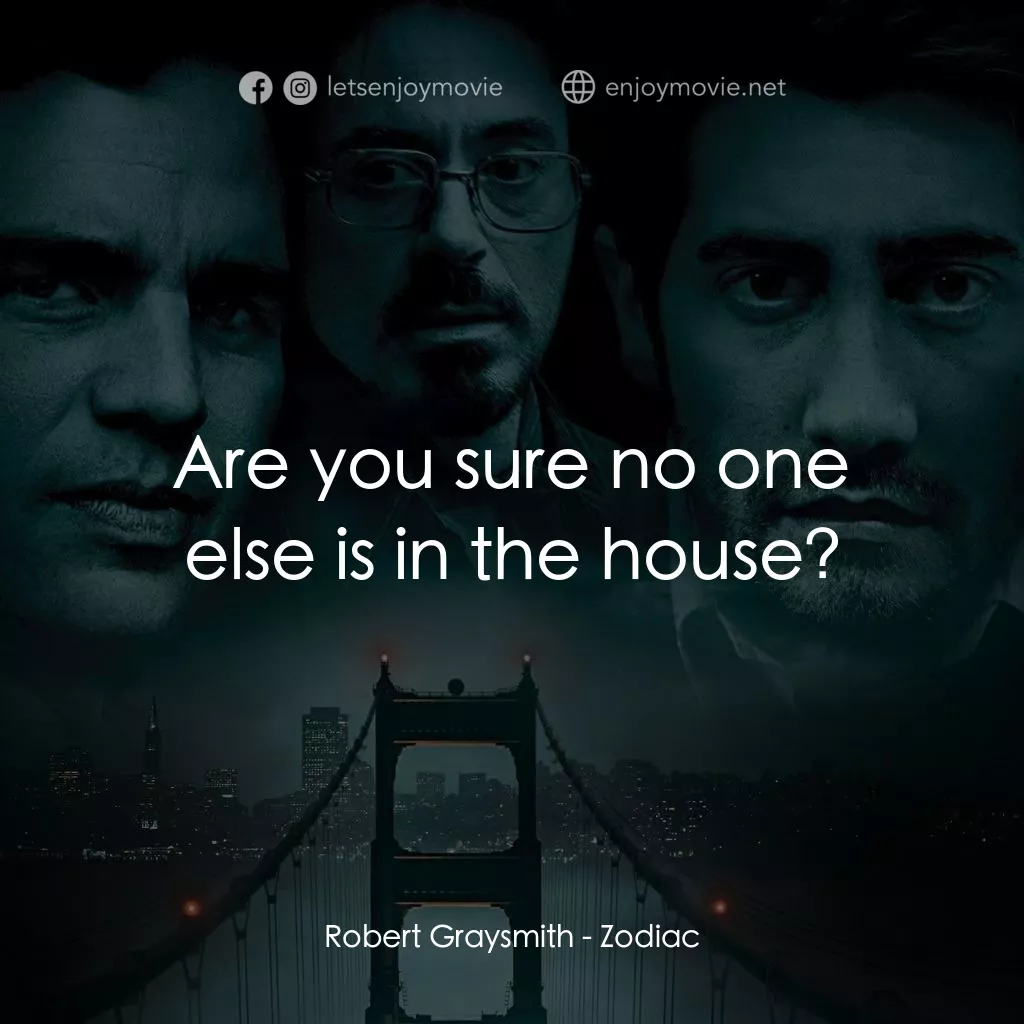 索命黃道帶電影對白：Robert Graysmith: Are you sure no one else is in the house?