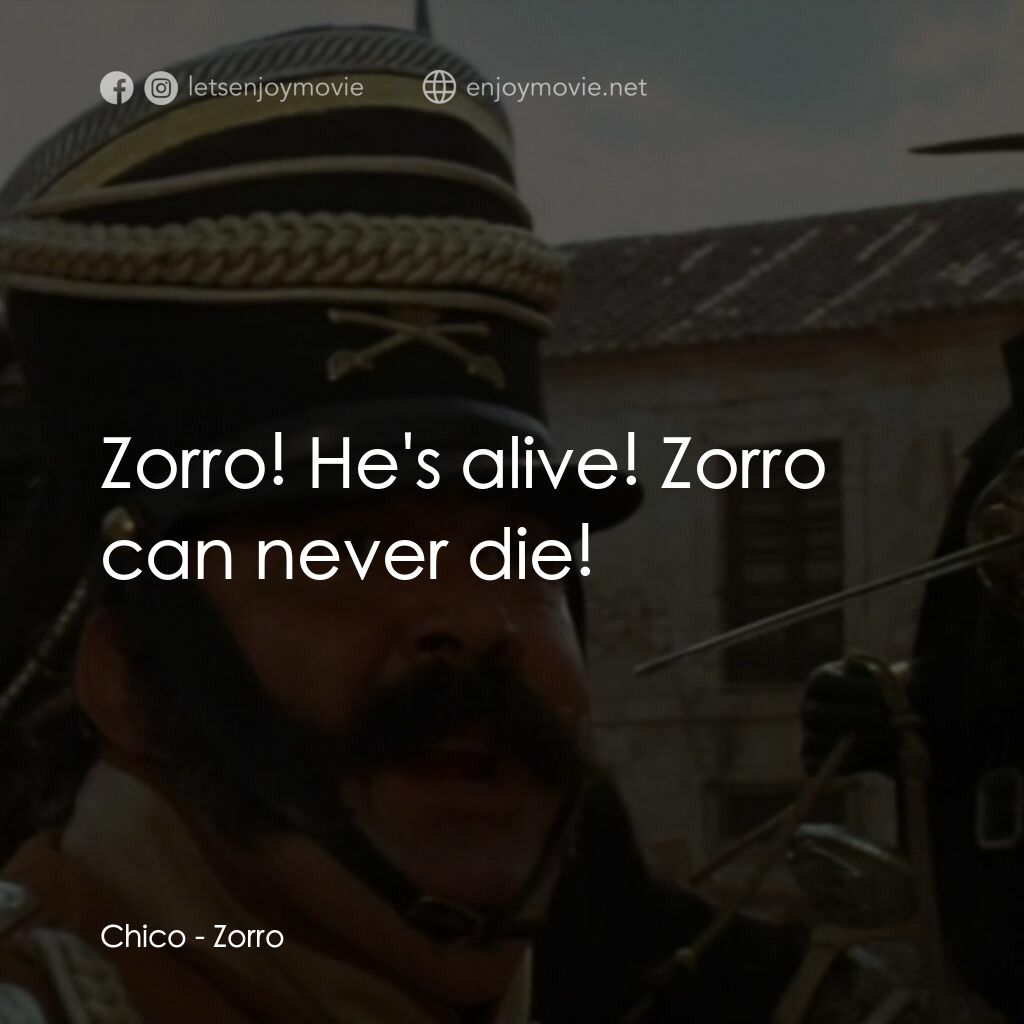 《佐羅》經典台詞：Chico:  Zorro! He's alive! Zorro can never die ...