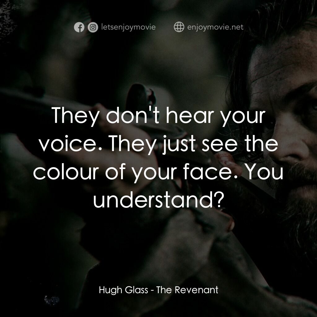 神鬼獵人電影對白：Hugh Glass:  They don't hear your voice. They just see the colour of your face. Y