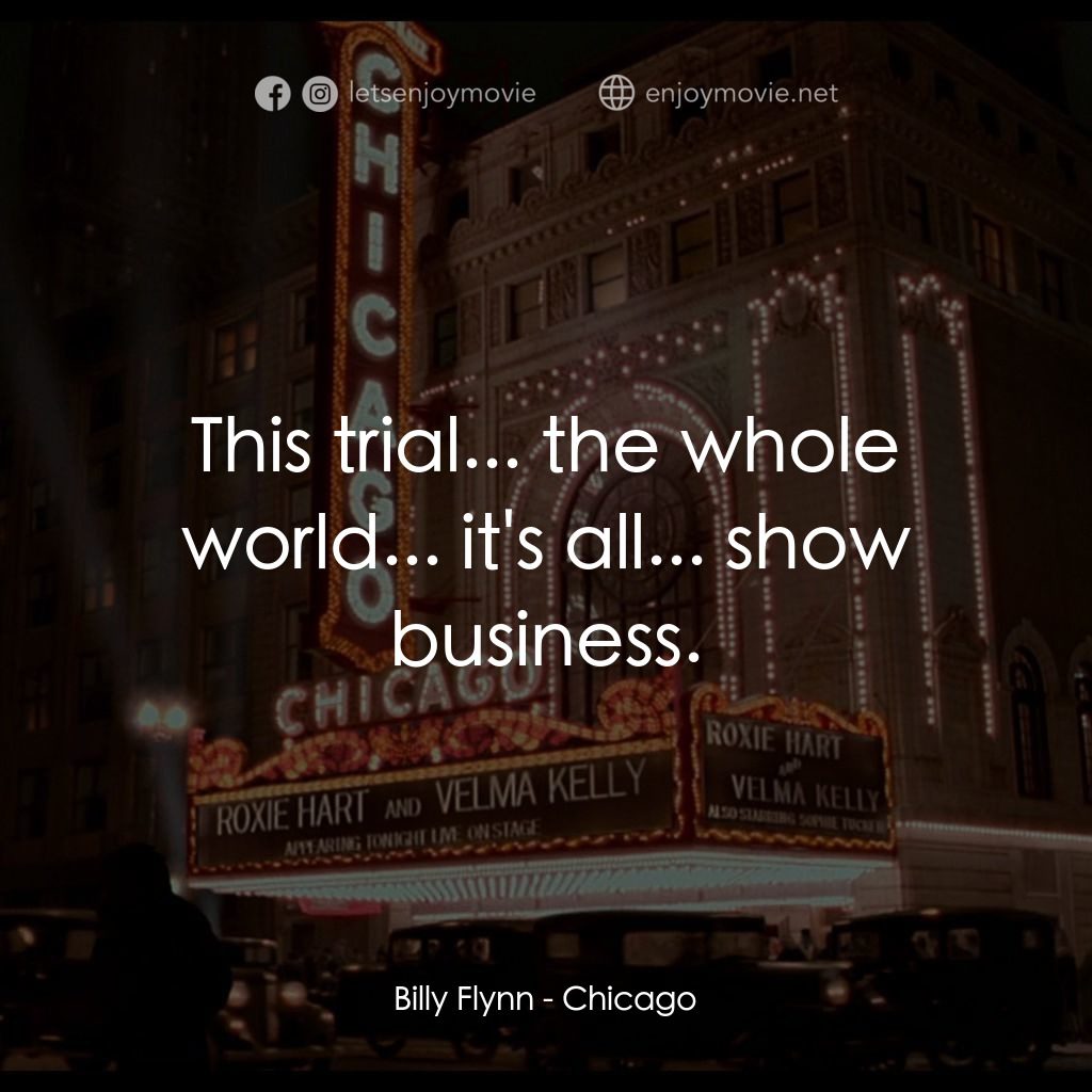 芝加哥電影對白：Billy Flynn: This trial... the whole world... it's all... show business.