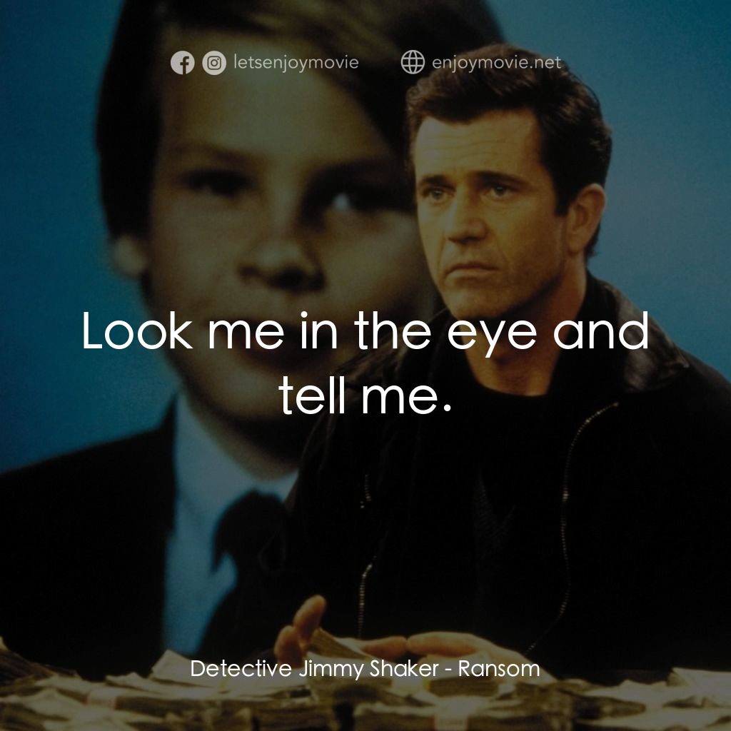 贖金風暴電影對白：Detective Jimmy Shaker: Look me in the eye and tell me.