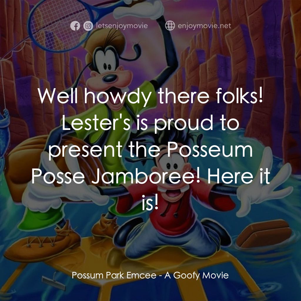 高飛電影電影對白：Possum Park Emcee: Well howdy there folks! Lester's is proud to present the Posse