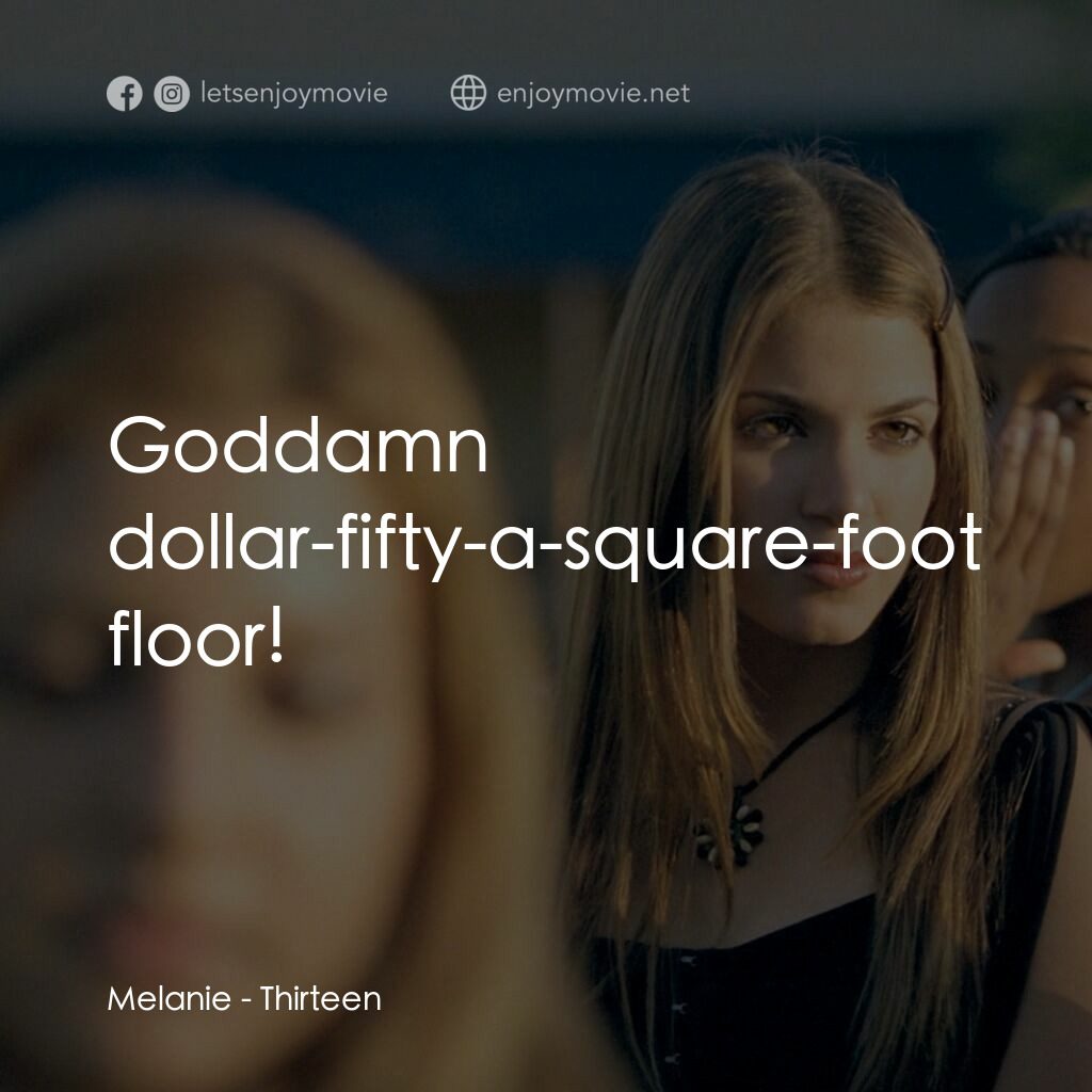 愛不回家電影對白：Melanie:  Goddamn dollar-fifty-a-square-foot floor!