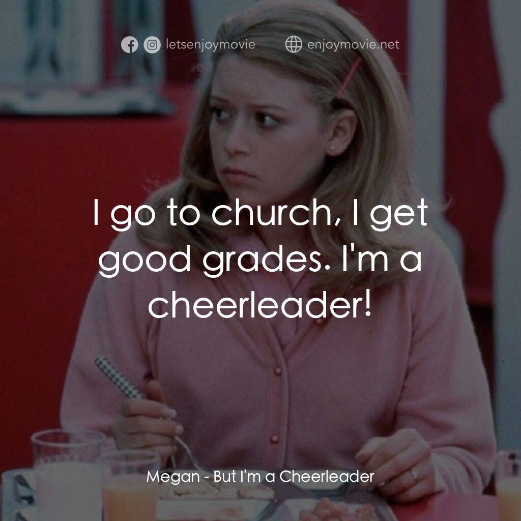 啦啦隊長電影對白：Megan:  I go to church, I get good grades. I'm a cheerleader!