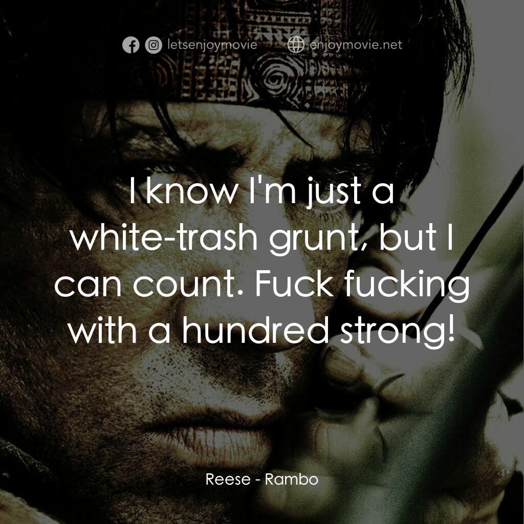 第一滴血4電影對白：Reese:  I know I'm just a white-trash grunt, but I can count. Fuck fucking with a