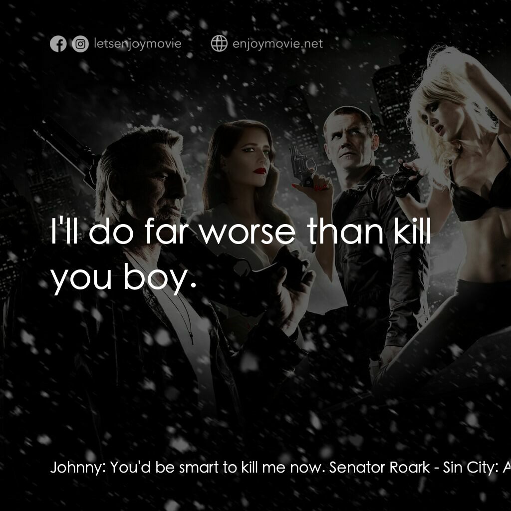 萬惡城市：紅顏奪命電影對白：Johnny:  You'd be smart to kill me now. Senator Roark:  I'll do far worse than ki