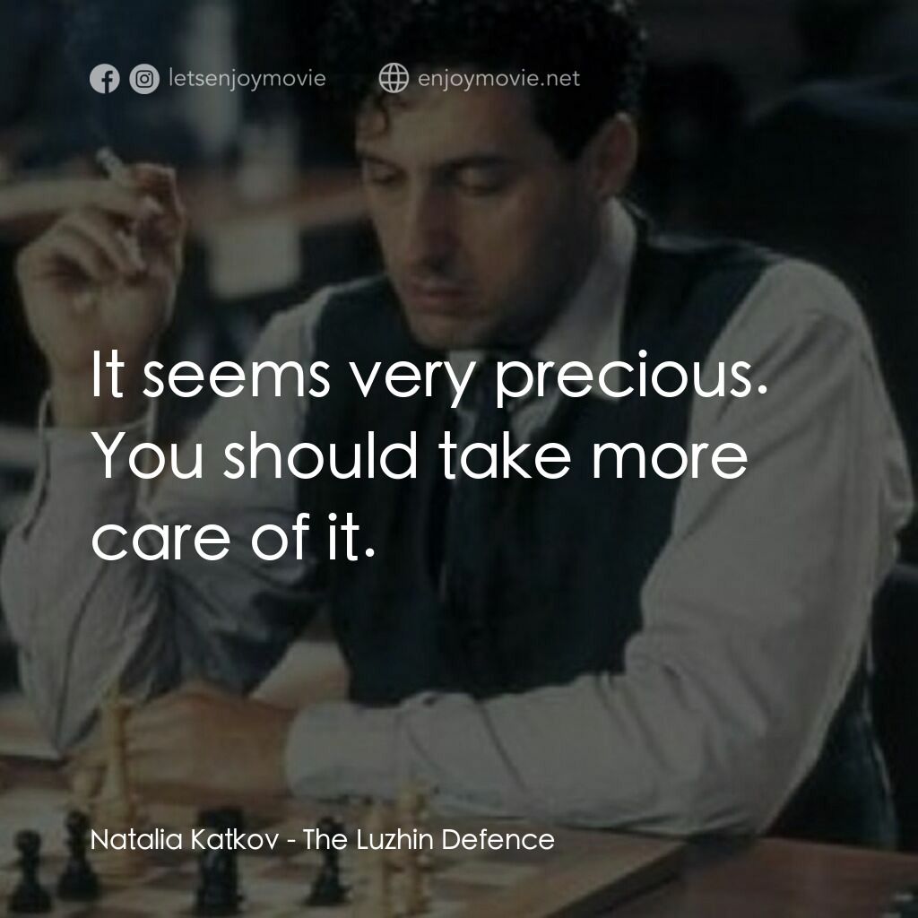 The Luzhin Defence電影對白：Natalia Katkov:  It seems very precious. You should take more care of it.