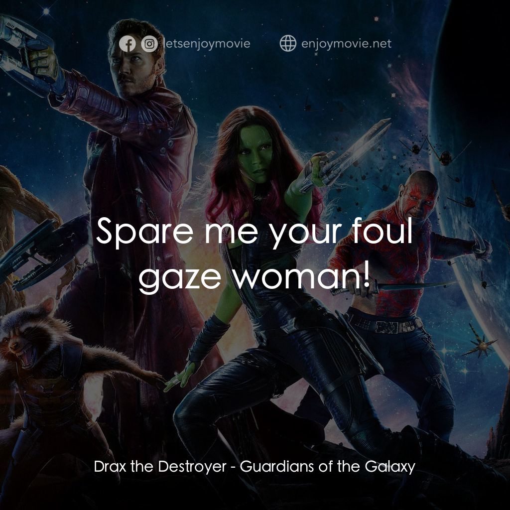 銀河守護隊電影對白：Drax the Destroyer: Spare me your foul gaze woman!