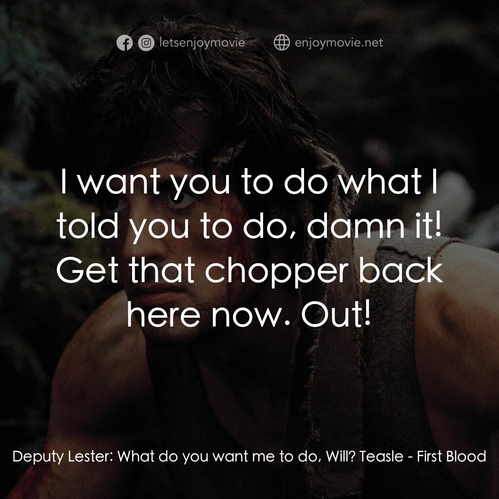 第一滴血電影對白：Deputy Lester:  What do you want me to do, Will? Teasle:  I want you to do what I