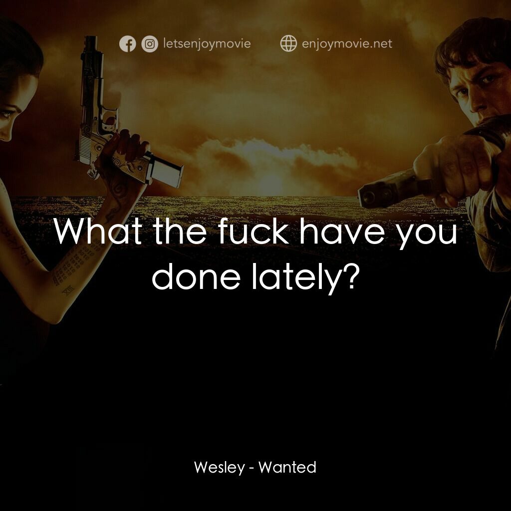 殺神特工電影對白：Wesley:  What the fuck have you done lately?