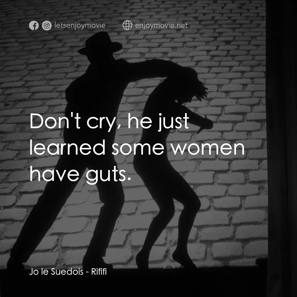 悍匪大決戰電影對白：Jo le Suedois: Don't cry, he just learned some women have guts.