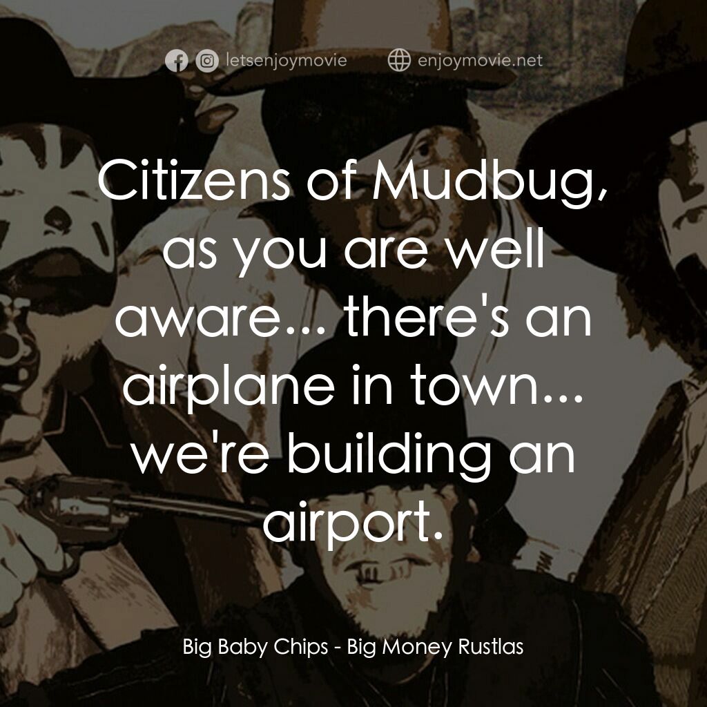 Big Money Rustlas電影對白：Big Baby Chips:  Citizens of Mudbug, as you are well aware... there's an airplane