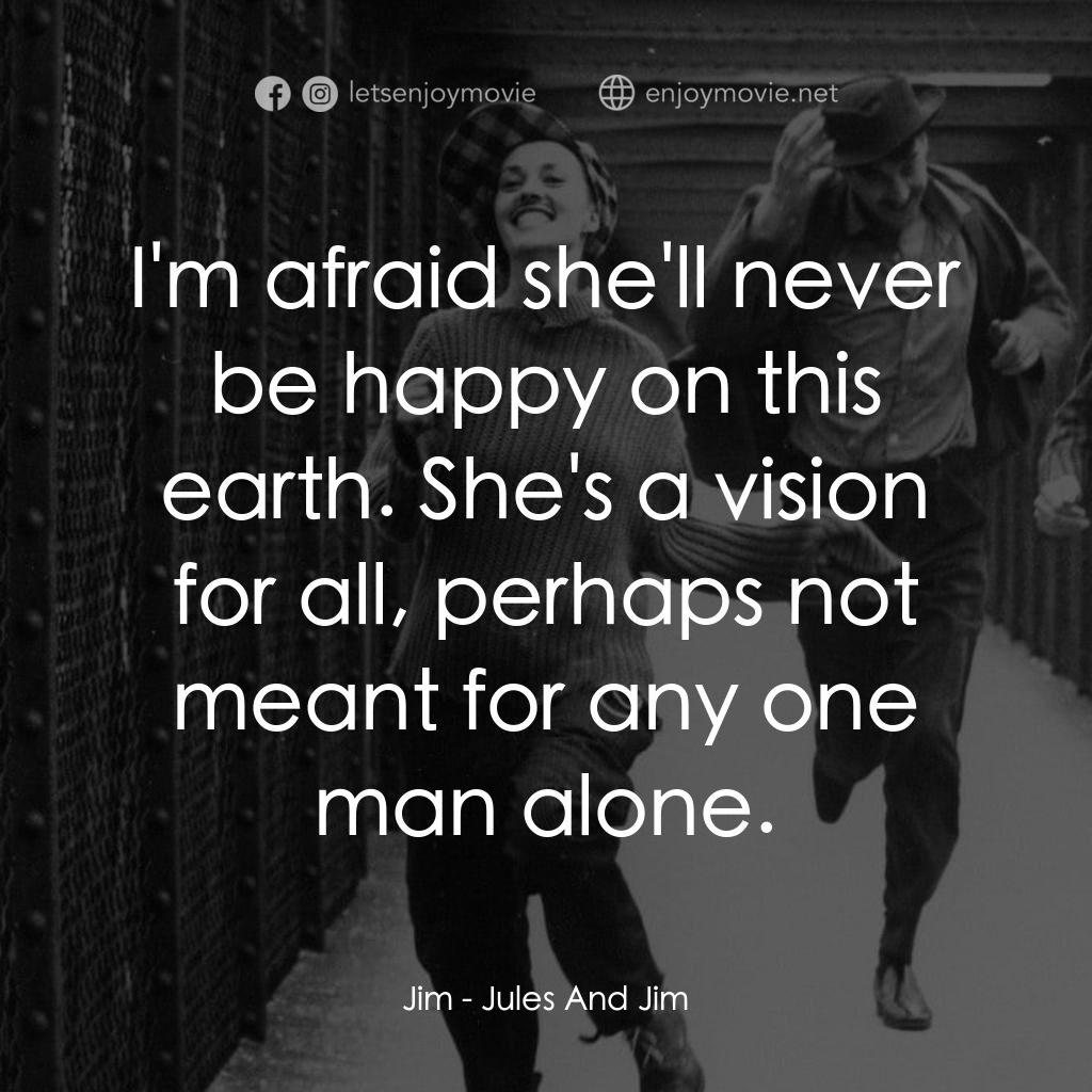 祖與占電影對白：Jim: I'm afraid she'll never be happy on this earth. She's a vision for all, perh