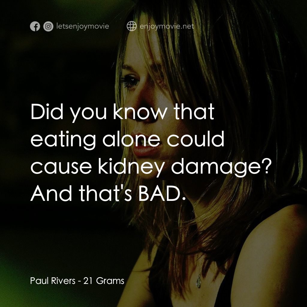 靈魂的重量電影對白：Paul Rivers: Did you know that eating alone could cause kidney damage? And that's