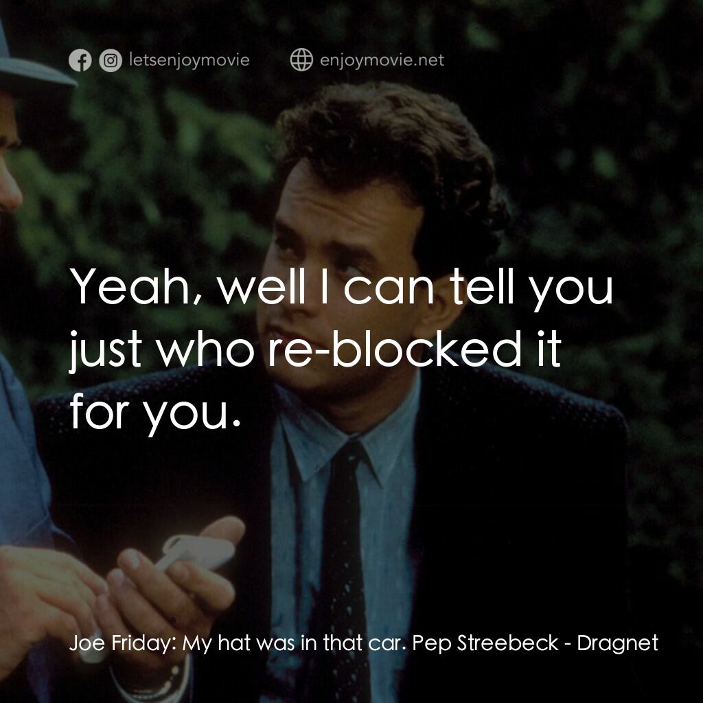 妙探孖寶電影對白：Joe Friday:  My hat was in that car. Pep Streebeck:  Yeah, well I can tell you ju