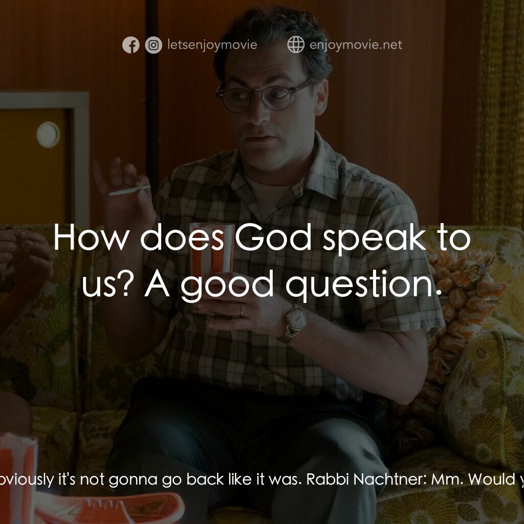 正經好人電影對白：Larry Gopnik:  She seems to be asking an awful lot. But then, I don't know. Someb
