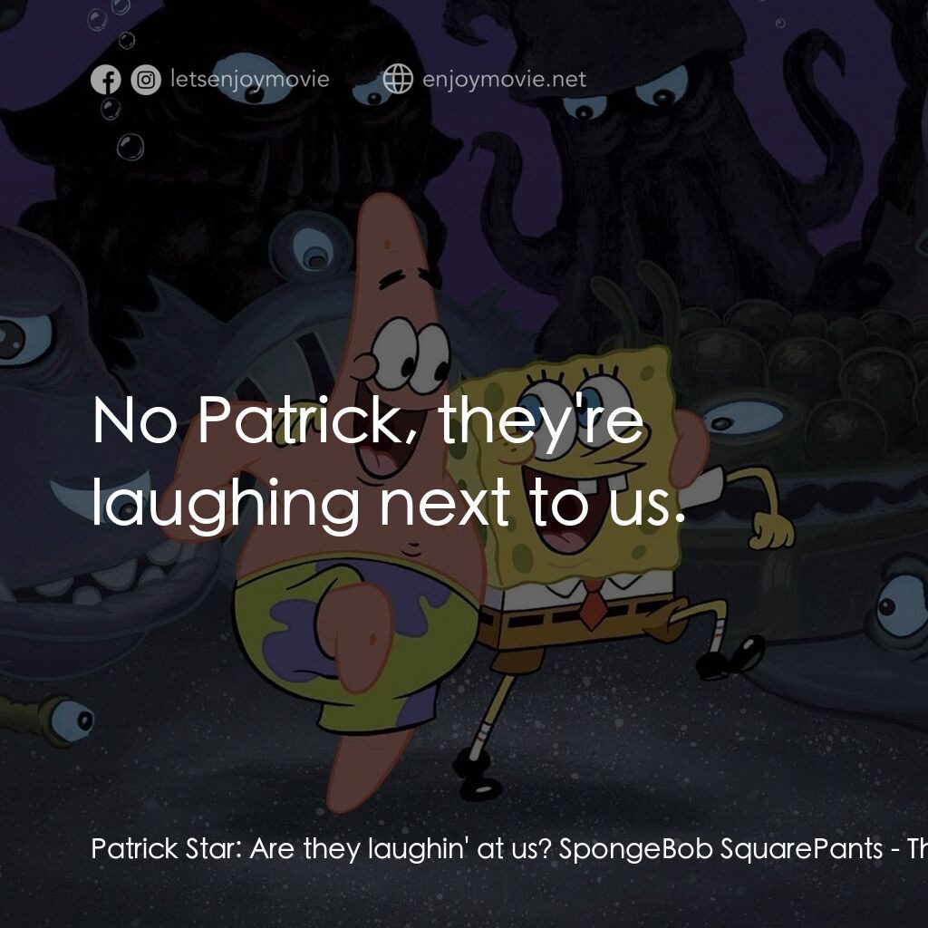 頑皮小海綿大電影電影對白：Patrick Star:  Are they laughin' at us? SpongeBob SquarePants:  No Patrick, they'