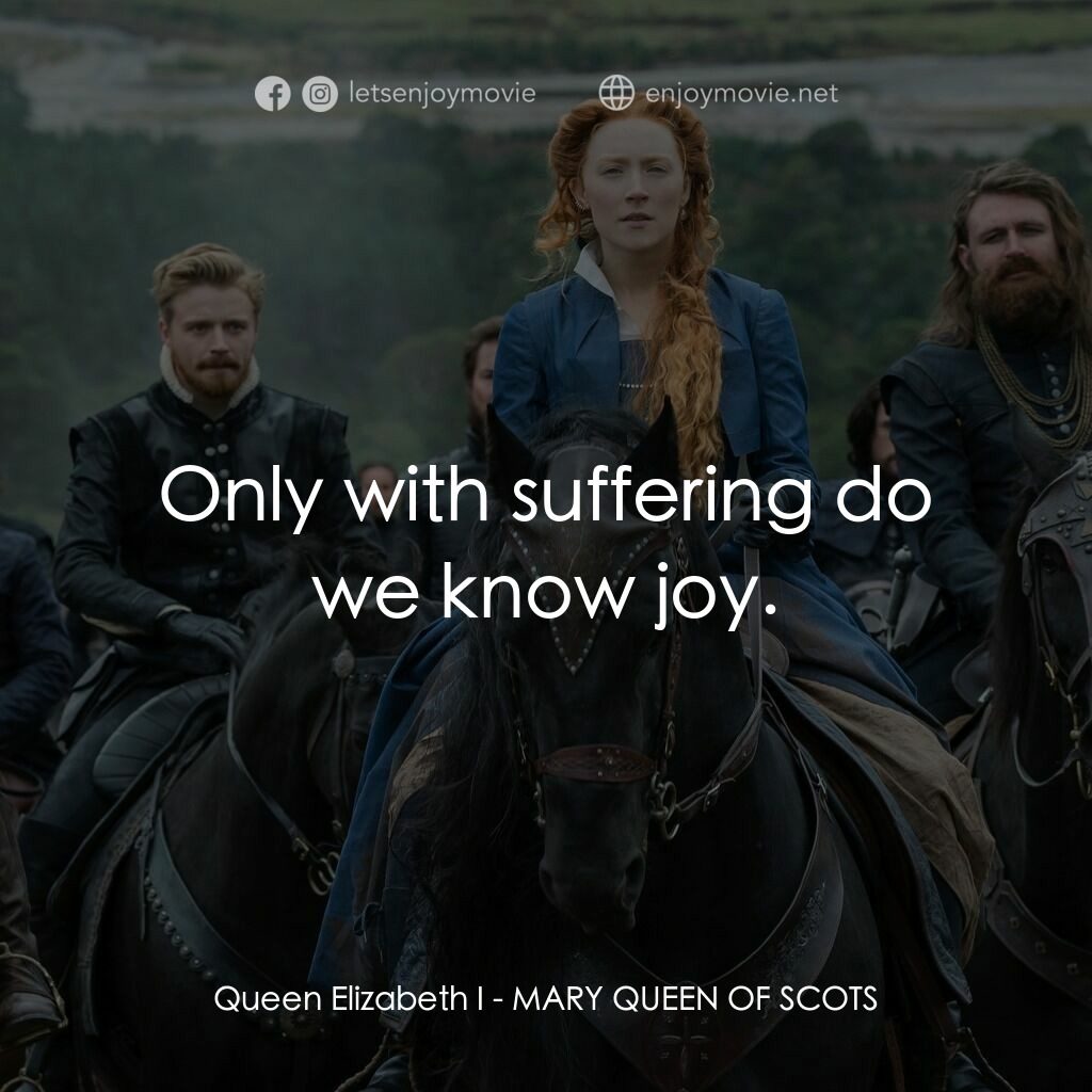 雙后傳電影對白：Queen Elizabeth I:  Only with suffering do we know joy.